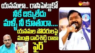 Minister Dadisetti Raja Comments On Yanamala Ramakrishnudu | Yanamala Divya @SakshiTVLIVE