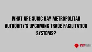 What Are Subic Bay Metropolitan Authority&rsquo;s Upcoming Trade Facilitation Systems?
