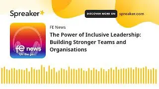 The Power of Inclusive Leadership: Building Stronger Teams and Organisations