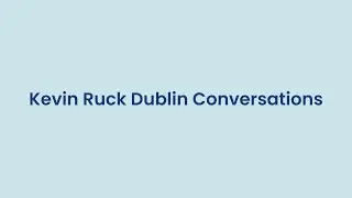 Kevin Ruck Dublin Conversations