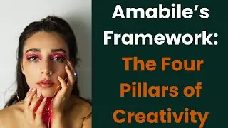 Amabile’s Framework: The Four Pillars of Creativity