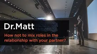 How not to mix roles in the relationship with your partner? - Dr.Matt