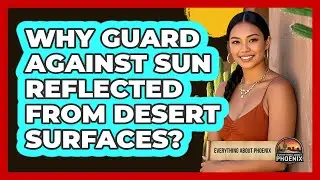 Why Guard Against Sun Reflected From Desert Surfaces?
