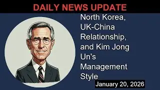 North Korea, UK-China Relationship, and Kim Jong Un's Management Style | Evening Update