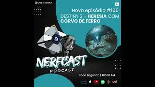 NerfCast - Ep 105 - DESTINY 2 - EPIS&Oacute;DIO HERESIA COM CORVO DE FERRO