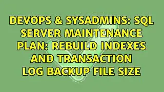 SQL Server Maintenance Plan: Rebuild Indexes and Transaction Log Backup File Size