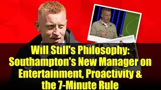 Will Still's Philosophy: Southampton's New Manager on Entertainment, Proactivity & the 7-Minute Rule