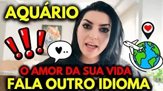 ♒ AQUÁRIO 🌎💬 O AMOR DA SUA VIDA FALA OUTRO IDIOMA... 