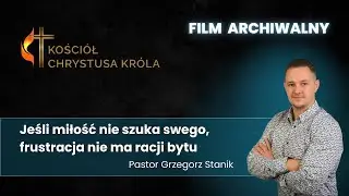Jeśli miłość nie szuka swego, frustracja nie ma racji bytu | Grzegorz Stanik | 23.01.2022