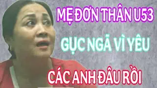 MẸ ĐƠN THÂN U53 TUYỂN CHỒNG CÁC ANH CÓ VỢ KHÔNG NÊN XEM #1304