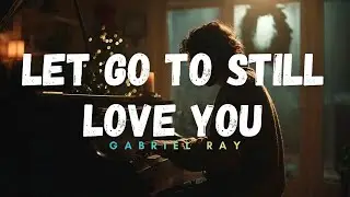 Let Go To Still Love You - Hillsong Worship | Gabriel Ray (Official Lyric Video)