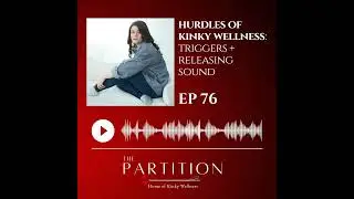 Hurdles of Kinky Wellness: Triggers + Releasing Sound