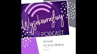 Wysokowrażliwy PODCAST - S01E09 - Sprawdź czy jesteś WWO