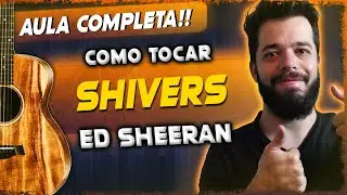 Ed Sheeran - Shivers (Aula de Violão Completa) || Lucas Lopes Guitar