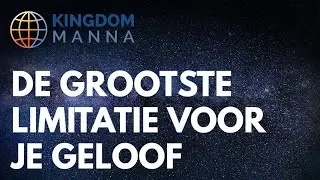 KINGDOM MANNA DE GROOTSTE LIMITATIE VOOR JE GELOOF