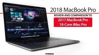 i9 MacBook Pro 2018 Unboxing, Review and Comparison to MacBook Pro 2017 and 18-Core iMac Pro [4K]