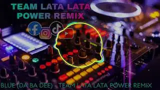 BLUE (DA BA DEE) - TEAM LATA LATA POWER REMIX