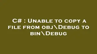 C# : Unable to copy a file from obj\Debug to bin\Debug