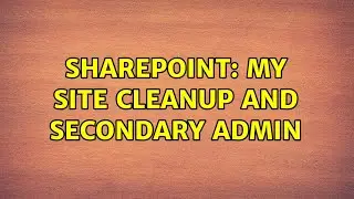 Sharepoint: My Site Cleanup and Secondary Admin