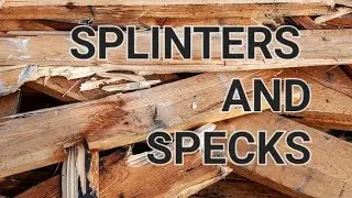 SPLINTERS AND SPECKS
