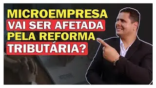 MICROEMPRESA VAI SER AFETADA PELA REFORMA TRIBUTÁRIA? ENTENDA O QUE MUDA!