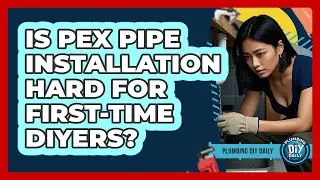 Is PEX Pipe Installation Hard For First-time DIYers? - Plumbing DIY Daily