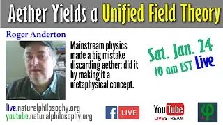 Aether Yields a Unified Field Theory with Roger Anderton
