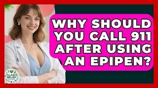 Why Should You Call 911 After Using An EpiPen? - Allergy Relief Guide