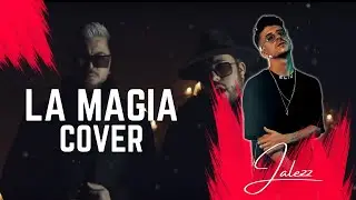 La Magia - Galvan Real x Raul Camacho (Cover Jalezz)