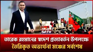 জনাব তারেক রহমানের স্বদেশ প্রত্যাবর্তন উপলক্ষে তৈরিকৃত অভ্যর্থনা মঞ্চের সর্বশেষ | SATV