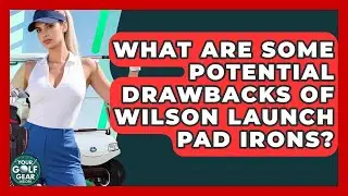 What Are Some Potential Drawbacks Of Wilson Launch Pad Irons? - Your Golf Gear Insider
