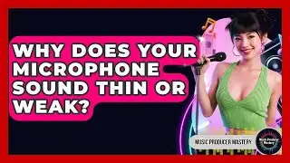 Why Does Your Microphone Sound Thin Or Weak? - Music Producer Mastery
