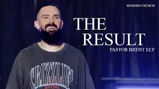 The Result | Pastor Brent Ely | Modern Church