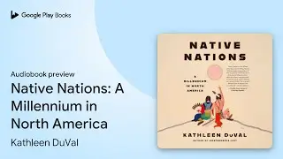 Native Nations: A Millennium in North America by Kathleen DuVal &middot; Audiobook preview