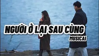 NGƯỜI Ở LẠI SAU CÙNG | MusicAIChillVibes #nhacAI #nhacbuon #aivietnam #nhacchill