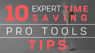 10 Expert Time Saving ProTools Tips