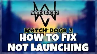 How to Fix Watch Dogs 2 Not Launching Windows 10 / 11 || 2023 Fix