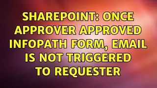 Sharepoint: Once approver approved infopath form, email is not triggered to requester