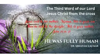 Third Word of The Lord Jesus from the Cross | Abraham Kumar | Passion Week | He was Fully Human