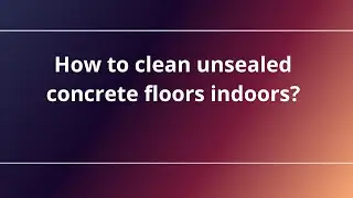 How to clean unsealed concrete floors indoors?