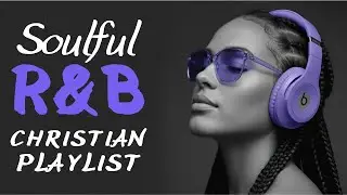 Powerful R&B Gospel Music &ndash; 1 hour of Uplifting Christian Praise & Worship | Soulful & Soothing