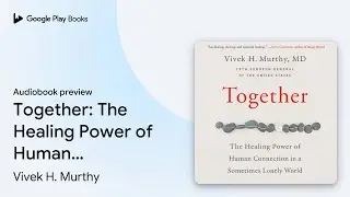 Together: The Healing Power of Human Connection&hellip; by Vivek H. Murthy &middot; Audiobook preview