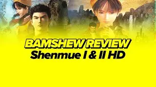 Shenmue I & II HD - BAMSHEW REVIEW