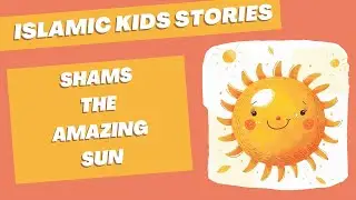 Islamic Story for Kids : Shams the Amazing Sun