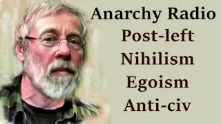 Anarchy Radio on Post-left Anarchism, Egoism, Nihilism and Anti-Civ