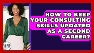 How To Keep Your Consulting Skills Updated As A Second Career? - Midlife Reset Coach