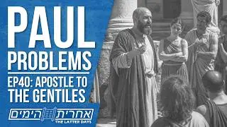 Paul Problems &mdash; EP40: Apostle to the Gentiles &mdash; Was Paul of Tarsus a False Prophet?