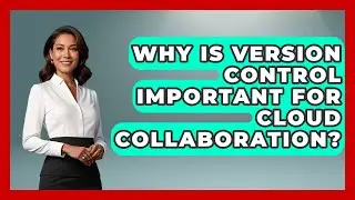 Why Is Version Control Important For Cloud Collaboration? - Docs and Sheets Pro