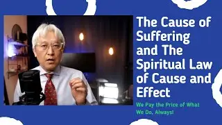 The Cause of Suffering and The Cause and Effect of Spiritual Law