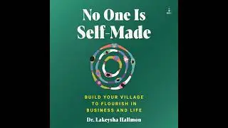 No One Is Self-Made: Build Your Village to Flourish in Business and Life by Lakeysha Hallmon